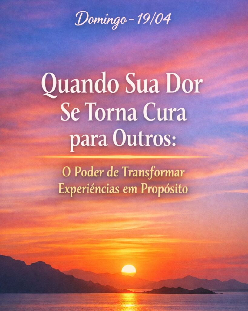Quando Sua Dor Se Torna Cura para Outros: O Poder de Transformar Experiências em Propósito